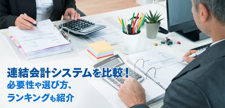 【比較表】連結会計システム12選！選び方やランキングも紹介