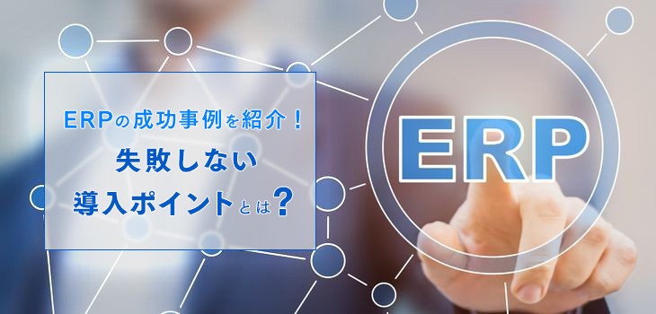 ERP導入の成功事例を紹介！失敗しない導入ポイントとは？