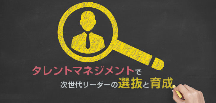 次世代リーダーとは？選抜・育成とタレントマネジメントの関係も解説！