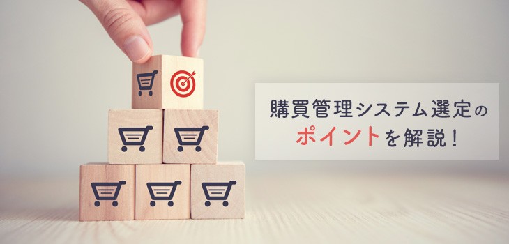 購買管理システム選定の７つのポイントを徹底解説！機能紹介も