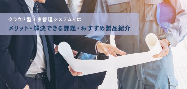 クラウド型工事管理システムを比較！建設業でクラウド化が求められる理由とは？