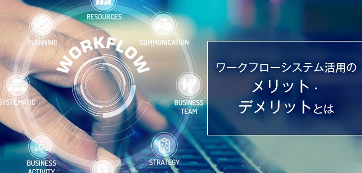 ワークフローシステムのメリットとは？デメリットや導入注意点も解説