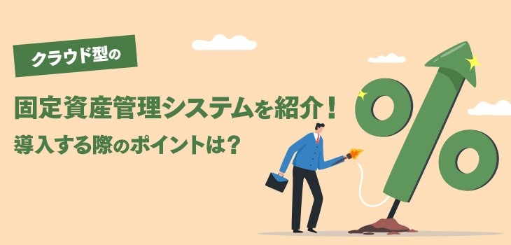 クラウド型の固定資産管理システム７選！導入する際のポイントは？