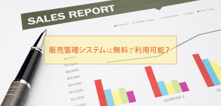 無料の販売管理ソフトを紹介！メリットや導入の注意点も解説