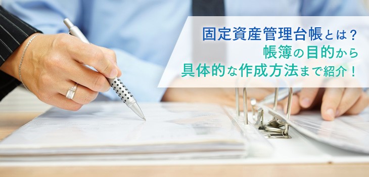 固定資産管理台帳とは？目的や帳簿作成方法を紹介！