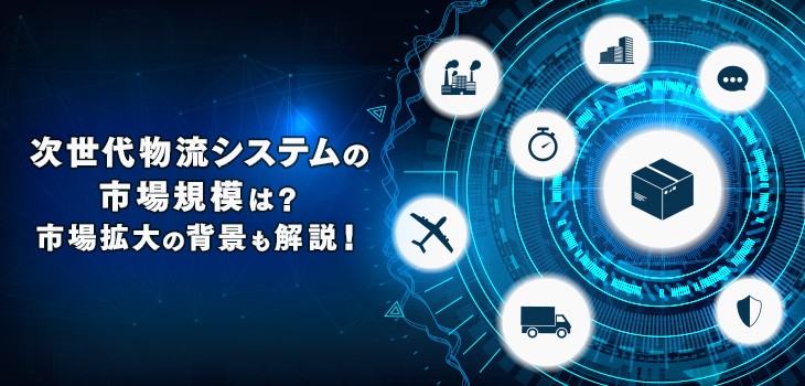 次世代物流システムの市場規模は？市場拡大の背景も解説！