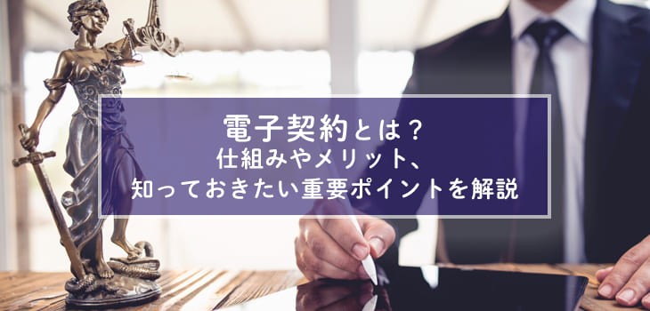 電子契約とは？仕組みやメリット、知っておきたい重要ポイントを解説