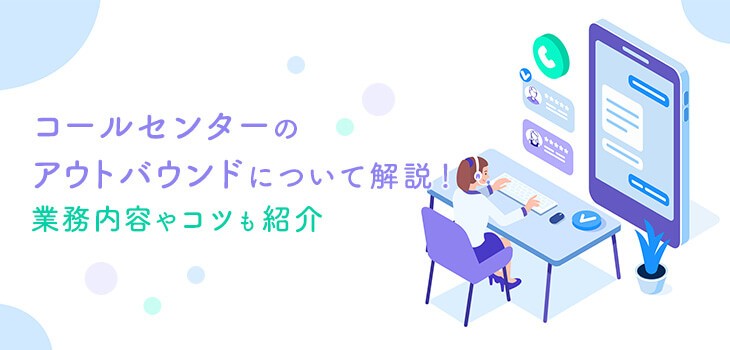 コールセンターのアウトバウンドとは？業務内容や課題・成功のコツも解説