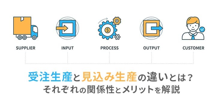 受注生産と見込み生産の違いとは？それぞれの関係性とメリットを解説！