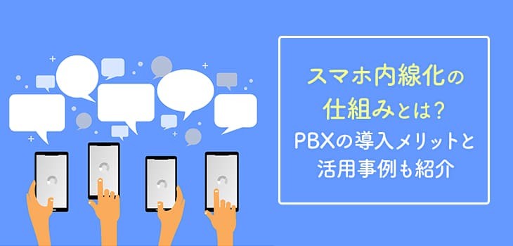 スマホ内線化の仕組みは？PBXを導入するメリットと活用事例も紹介