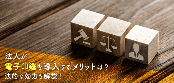 法人が電子印鑑を導入するメリットは？法的な効力も解説！