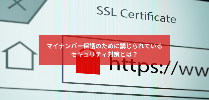 マイナンバー保護のために講じられているセキュリティ対策とは？