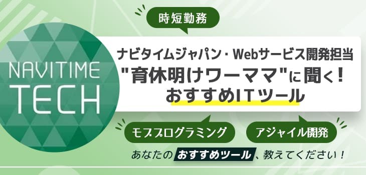 ナビタイムジャパン Web サービス開発担当"育休明けワーママ"に聞く!おすすめのITツール