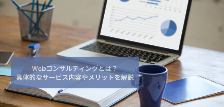 Webコンサルティングとは？具体的なサービス内容やメリットを解説