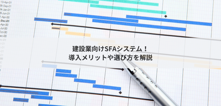 建設業向けSFAシステム７選！導入メリットや選び方を解説