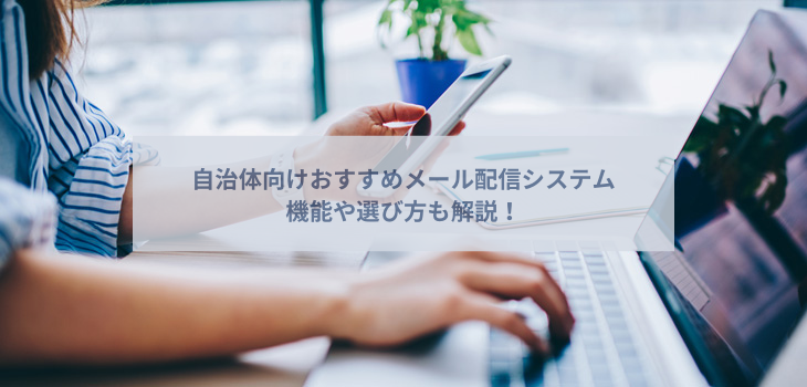 【2025年】自治体向けメール配信システムおすすめ７選！機能や選び方も解説