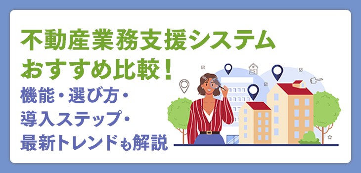 不動産業務支援システムを徹底比較！機能や選び方、おすすめ製品を紹介