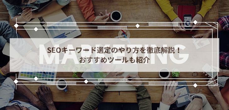 SEOキーワード選定の方法と手順を徹底解説！おすすめ無料ツールも