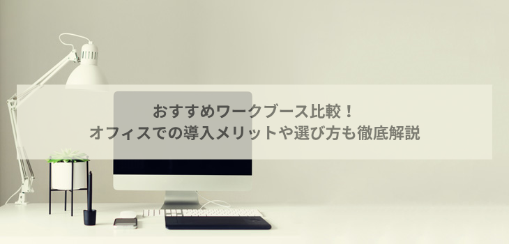 ワークブース（個室）比較８選！タイプ別の特徴・価格・選び方まで徹底解説