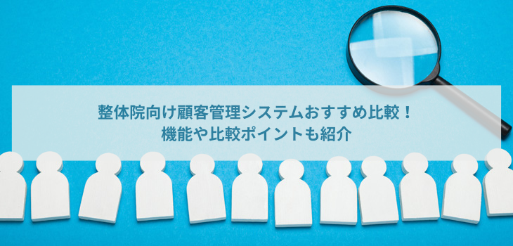 整体院向け顧客管理システム８選を比較！機能や比較ポイントも紹介