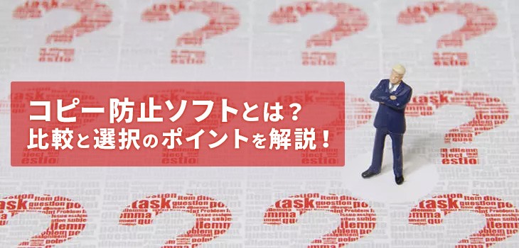 コピー防止ソフトとは？比較と選択のポイントを解説！