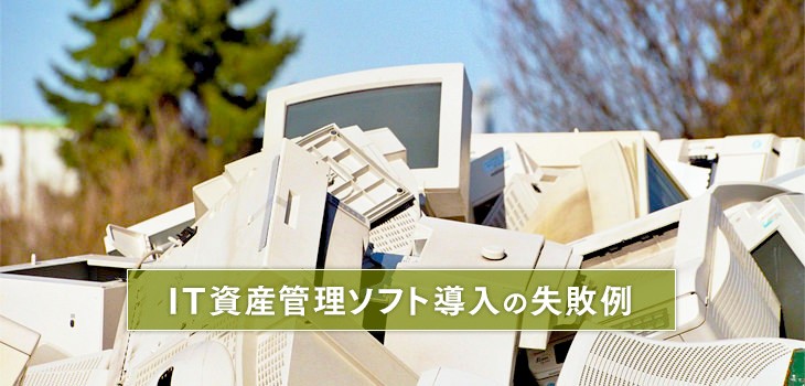 IT資産管理ソフト導入３つの失敗例とは？