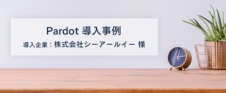 営業プロセスの統一＆Pardotによる潜在ニーズ発掘で年間売上約3割増加!